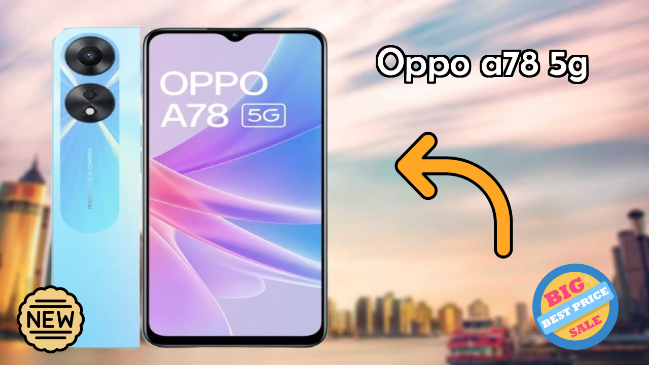 OPPO A78 5G - अंतिम फैसला: क्या यह ₹17,450 के लायक है?